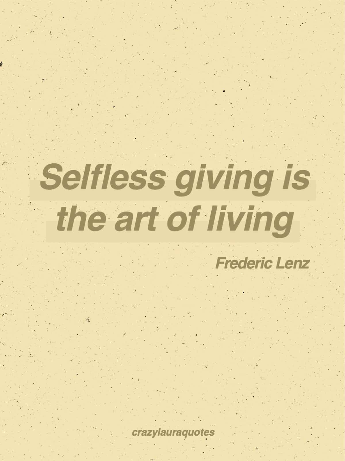 selfessly give to others frederic lenz inspiration