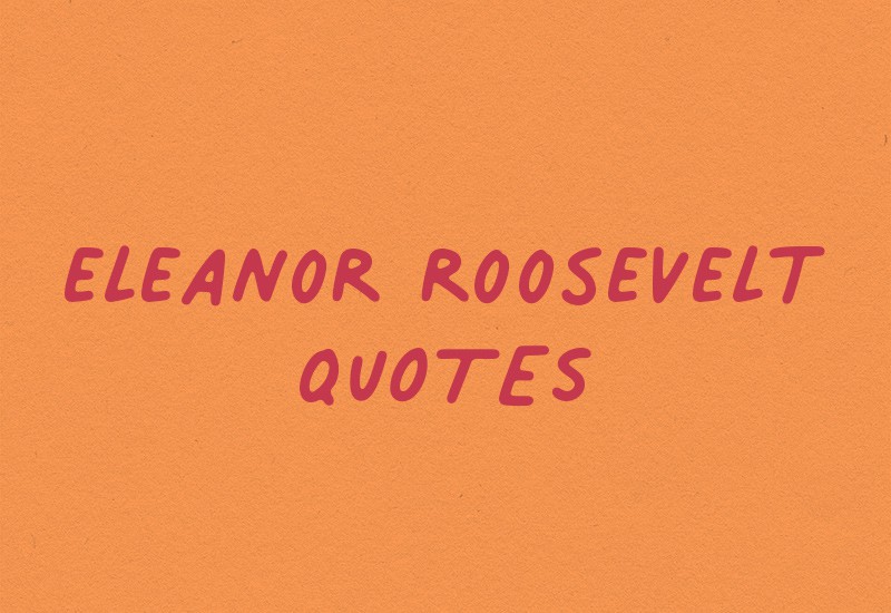 40+ Best Eleanor Roosevelt Quotes To Inspire You