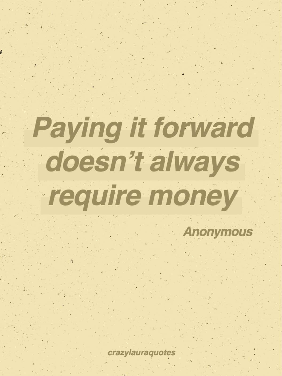 paying it fowards doesnt require money quote