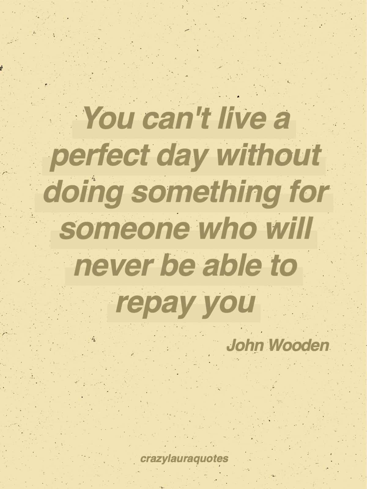 do something for someone john wooden quote