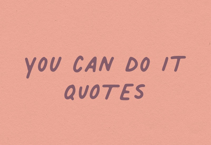 40+ Best You Can Do It Motivational Quotes