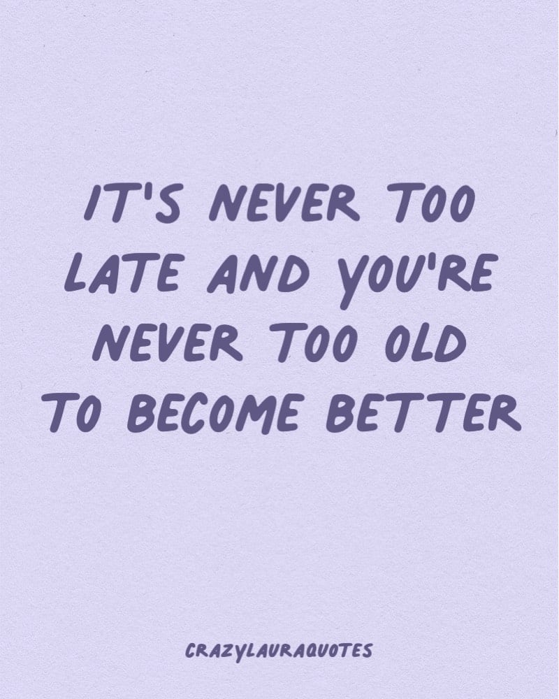 never to late to be better quotation