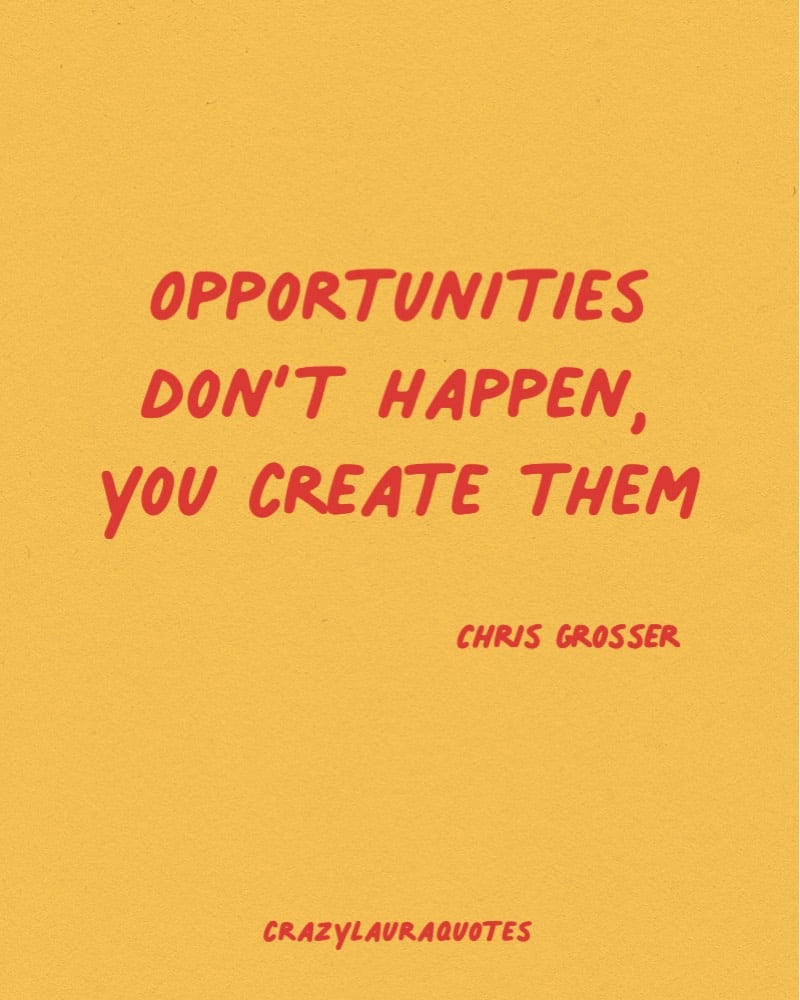 create opportunities chris grosser motivation
