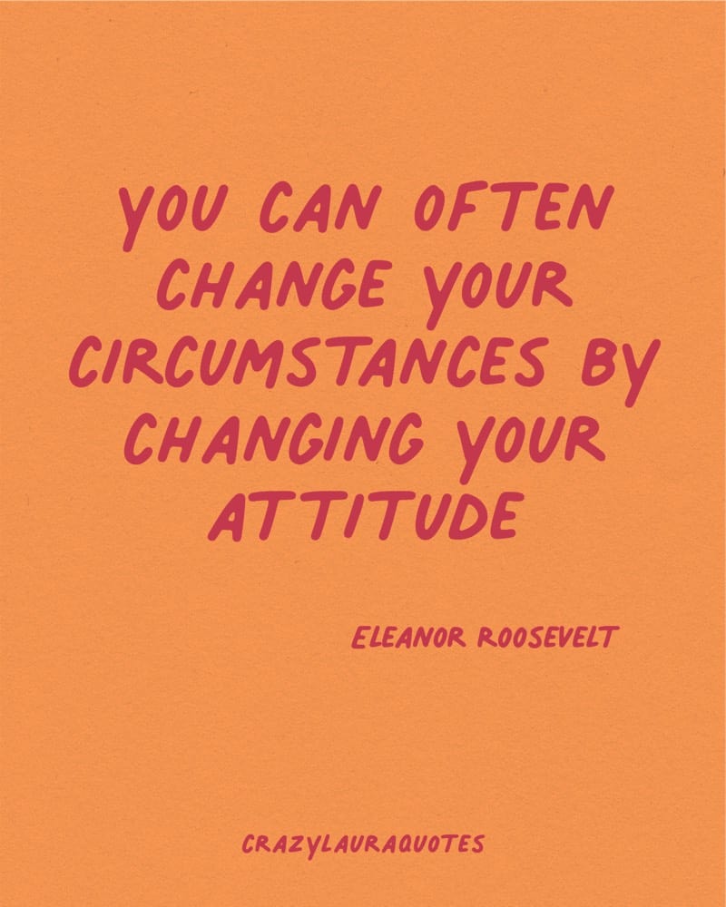 change your attitude quotation eleanor roosevelt
