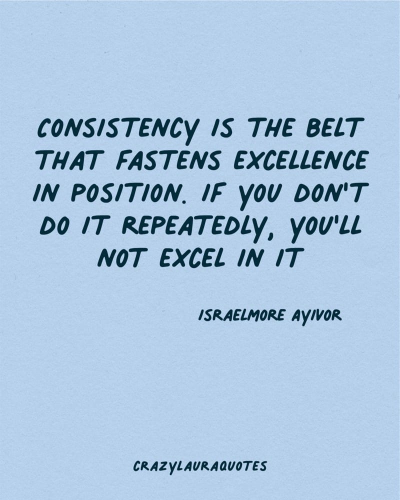consistency leads to excellence words to live by