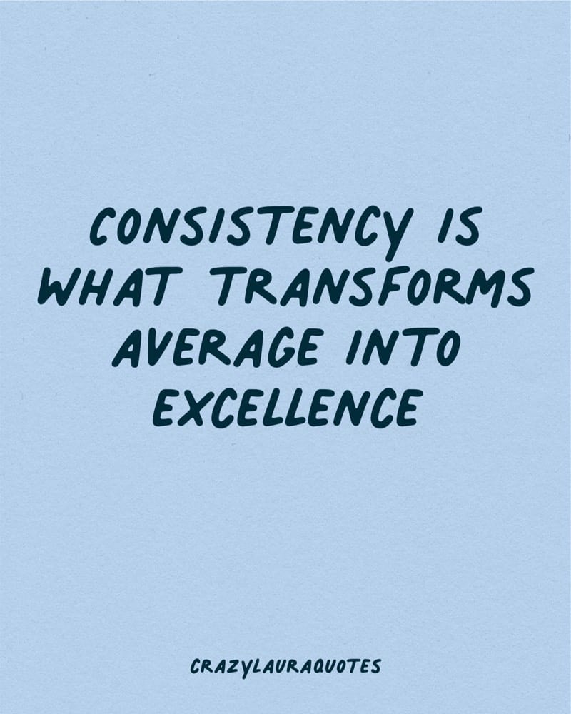 consitency transforms average to excellence quote