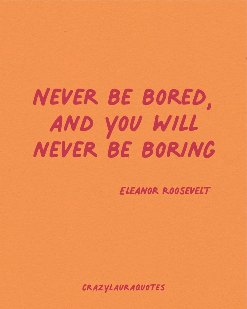 never be bored quote to inspire