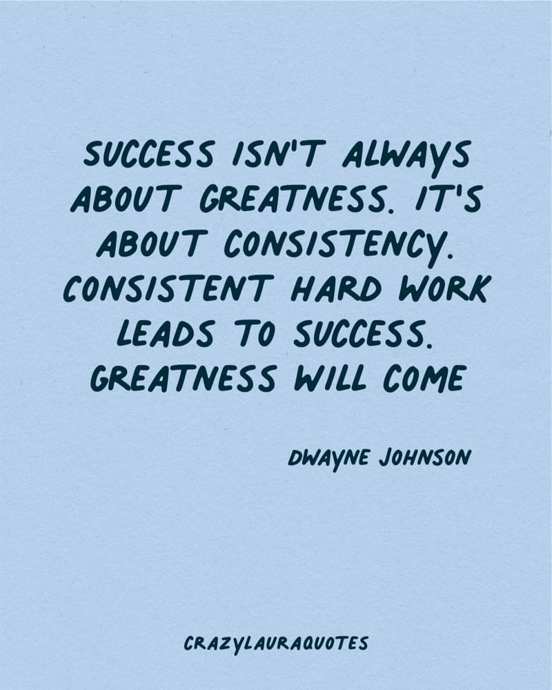 success is about consistency dwayne johnson quote
