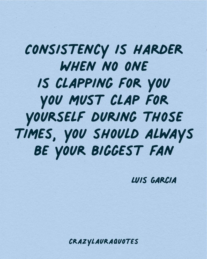 stay consistent and believe in yourself luis garcia
