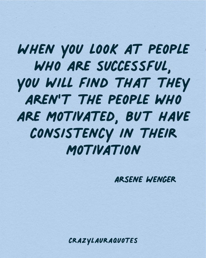 consistency in motivation quote from arsene wenger
