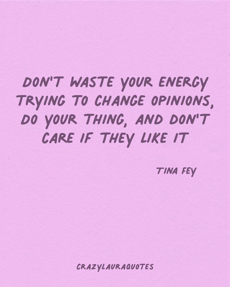 dont waste engergy changing opinions quote