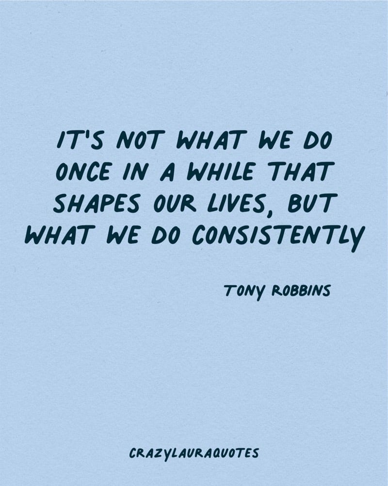 what you do consistently shapes your life quote