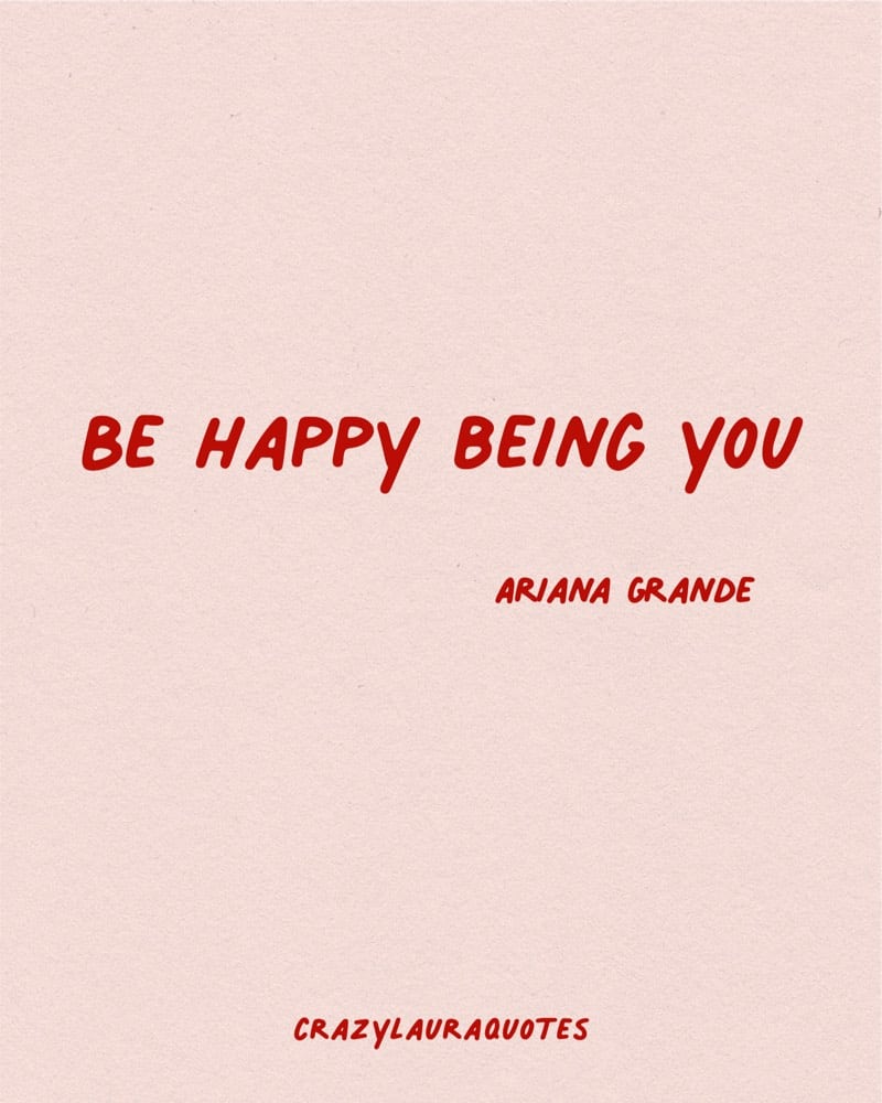 ariana grande quote be happy being you